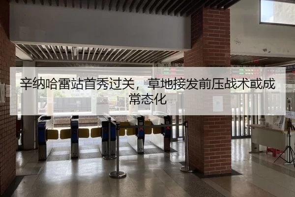 辛纳哈雷站首秀过关，草地接发前压战术或成常态化