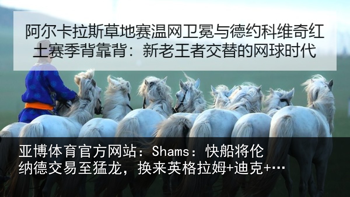 亚博体育官方网站:Shams:快船将伦相关情况来英格拉姆+迪克+2首轮等